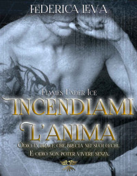 Federica Leva — Incendiami l'anima: Flames under ice (Italian Edition)