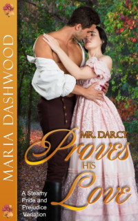 Maria Dashwood — Mr. Darcy Proves His Love: A Steamy Pride and Prejudice Variation