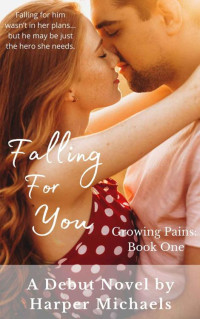 Harper Michaels — Falling For You: Growing Pains Book 1 (A Sweet & Sexy New Adult Novel)