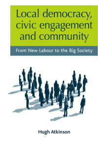 Hugh Atkinson — Local democracy, civic engagement and community: From New Labour to the Big Society