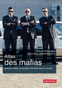 Marie-Anne Matard-Bonucci & Fabrizio Maccaglia — Atlas des mafias - acteurs, trafics et marchés criminels dans le monde