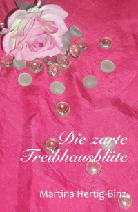 Martina Hertig-Binz — Die zarte Treibhausblüte (Die Nachkommen des Hauses Exeter 2) (German Edition)