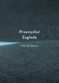 Yehuda Bauer — Przemyśleć Zagładę