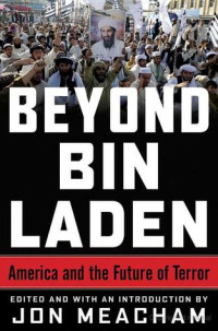 Jon Meacham & Richard N. Haass & Francis J. "bing" West Jr. & James A. Baker Iii & Karen Hughes [Meacham, Jon & Haass, Richard N. & West, Francis J. "bing" Jr. & Baker, James A. Iii & Hughes, Karen] — Beyond Bin Laden: America and the Future of Terror