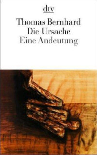 Bernhard, Thomas — Die Ursache Eine Andeutung