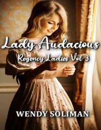 Wendy Soliman [Soliman, Wendy] — Lady Audacious: Regency Ladies Vol 3