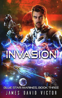 James David Victor — Invasion (Blue Star Marines Book 3)