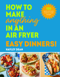 Hayley Dean — How to Make Anything in an Air Fryer: Easy Dinners!