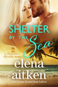 Elena Aitken [Aitken, Elena] — Shelter by the Sea (Destination Paradise Book 1)