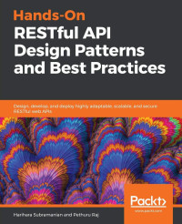 Harihara Subramanian, Pethuru Raj — Hands-On RESTful API Design Patterns and Best Practices