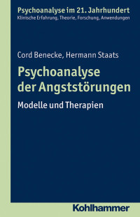 Cord Benecke & Hermann Staats — Psychoanalyse der Angststörungen: Modelle und Therapien