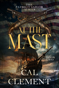 Cal Clement — At the Mast: An American Sea Adventure (The Patriot Sailor Book 2)