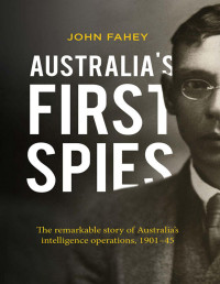 John Fahey — Australia's First Spies: The remarkable story of Australia's intelligence operations, 1901-45