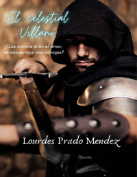 Lourdes Prado Mendez — El celestial Villano: ¿Qué sucede si en el amor, se encuentran dos salvajes? (Spanish Edition)