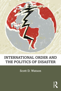 Scott D. Watson; — International Order and the Politics of Disaster