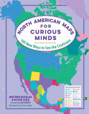 Bucklan, Matthew, Cizek, Victor — North American Maps for Curious Minds: 100 New Ways to See the Continent