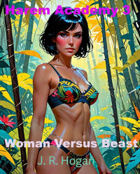 J. R. Hogan — Harem Academy 3: Woman Versus Beast