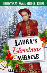 Ellie Haywood [Haywood, Ellie] — Laura's Christmas Miracle (Christmas Mail Order Brides 02)