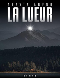 ALEXIS AREND — La Lueur (French Edition)