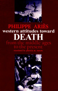 Philippe Ariès — Western Attitudes toward Death: From the Middle Ages to the Present