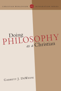 DeWeese, Garrett J. — Doing Philosophy As a Christian