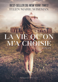 Ellen Marie Wiseman — La vie qu'on m'a choisie