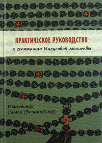 Симон Безкровный — Практическое руководство к стяжанию Иисусовой молитвы