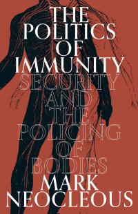 Mark Neocleous; — The Politics of Immunity