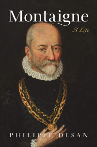 Philippe Desan — Montaigne: A Life