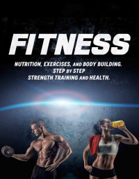 Johnny Fit — FITNESS: Nutrition, Exercises, and Body Building. Step by Step Strength Training and Health. (Weight training, Bodybuilding training, Build muscle, Muscles, Abs, tone, burn fat)