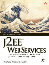 Monson-Haefel, Richard — J2EE Web Services: XML SOAP WSDL UDDI WS-I JAX-RPC JAXR SAAJ JAXP