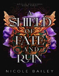 Nicole Bailey — A Shield of Fate and Ruin (Apollo Ascending Book 3)