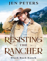 Jen Peters — Resisting the Rancher: A Second Chance Cowboy Romance (Black Rock Ranch Book 2)