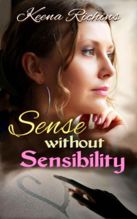 Keena Richins — Sense Without Sensibility: A Modern Sense & Sensibility Retelling (Pemberley Estates Book 3)