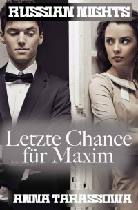 Anna Tarassowa [Tarassowa, Anna] — RUSSIAN NIGHTS: Letzte Chance für Maxim (German Edition)