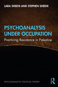 Sheehi, Lara, Sheehi, Stephen — Psychoanalysis Under Occupation (Psychoanalytic Political Theory)