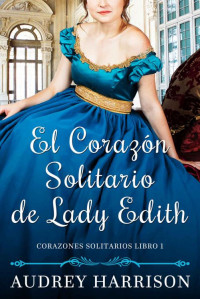 Audrey Harrison — El Corazón Solitario de Lady Edith: Una novela de Regencia (Spanish Edition)