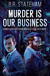 B.R. Stateham — Murder is Our Business: Turner Hahn And Frank Morales Case Files Book 1