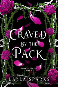 Layla Sparks — 7 - Craved by The Pack: Howl's Edge Island: Omega For The Pack