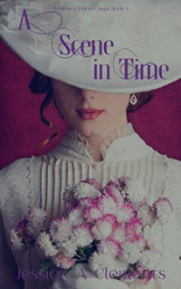 Jessica A. Clements — A Scene in Time (Wellesley/O'Brien Saga #1)