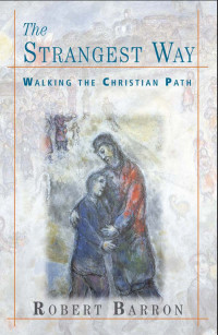 Barron, Robert — The Strangest Way: Walking the Christian Path