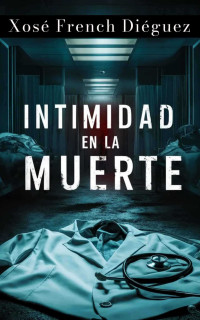 Xosé French DIéguez — Intimidad en la Muerte: la política, el deseo, la muerte