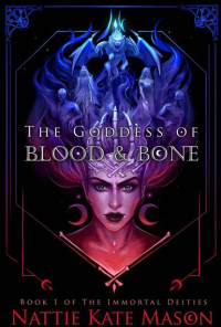 Nattie Kate Mason — The Goddess of Blood and Bone (The Immortal Deities Book 1)