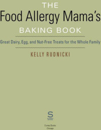 Kelly Rudnicki — The Food Allergy Mama's Baking Book: Great Dairy-, Egg-, and Nut-Free Treats for the Whole Family