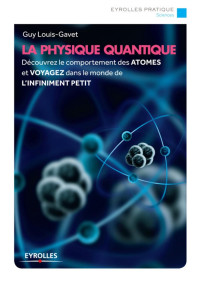 Guy Louis-Gavet — La physique quantique: Découvrez le comportement des atomes et voyagez dans le monde de l'infiniment petit (Eyrolles Pratique) (French Edition)