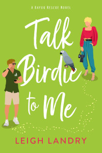 Leigh Landry — Talk Birdie to Me (Bayou Rescue Book 3)