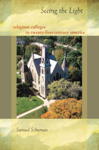 Samuel Schuman — Seeing the Light: Religious Colleges in Twenty-First-Century America