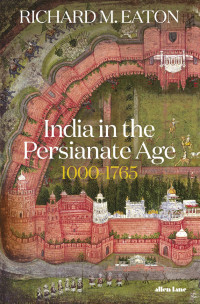 Richard Eaton — India in the Persianate Age