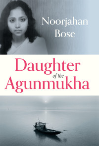 Noorjahan Bose — Daughter of the Agunmukha