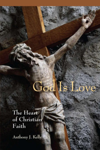 Anthony J. Kelly, CSSR — God Is Love: The Heart of Christian Faith